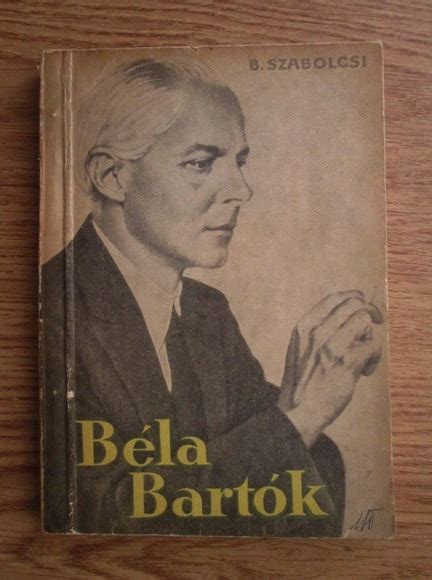 Bence Szabolcsi - Bela Bartok. Viata si opera - Cumpără