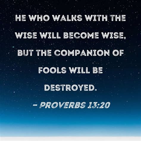 Proverbs 1320 He Who Walks With The Wise Will Become Wise But The