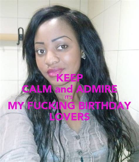 Keep Calm And Admire It S My Fucking Birthday Lovers Poster Amy Keep Calm O Matic
