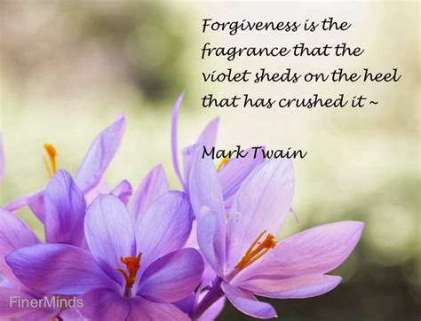 Forgiveness Is The Fragrance That The Violets Sheds On The Heel That