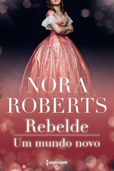 Cantinho Da Leitura Editora Harlequin Lançará Em Maio Rebelde Um Mundo Novo De Nora Roberts