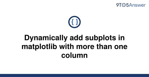 Solved Dynamically Add Subplots In Matplotlib With More To Answer 56745
