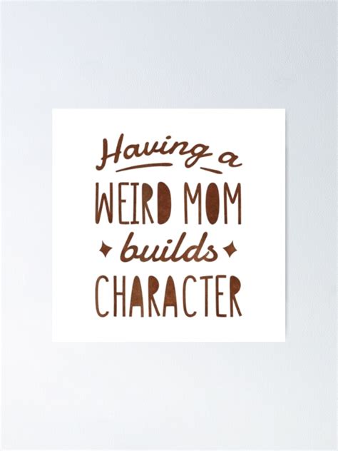 Having A Weird Mom Builds Character Poster For Sale By Skydoor Redbubble