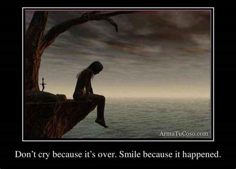 Seuss, (ted geisel) never said it. Don't cry because it's over. Smile because it happened.