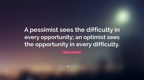 Winston Churchill Quote A Pessimist Sees The Difficulty In Every