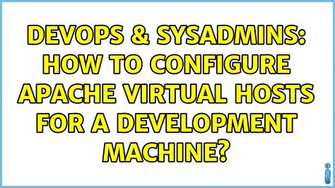 Devops Sysadmins How To Configure Apache Virtual Hosts For A Development Machine Youtube