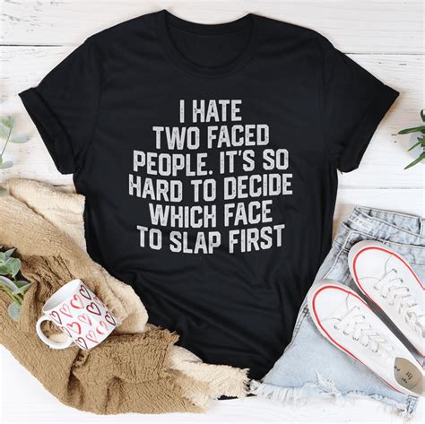 I Hate Two Faced People Its So Hard To Decide Which Face To Slap Fir