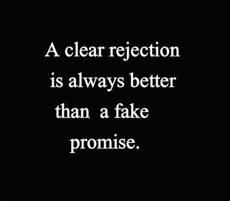 A Clear Rejection Is Always Better Than A Fake Promise So I Guess I