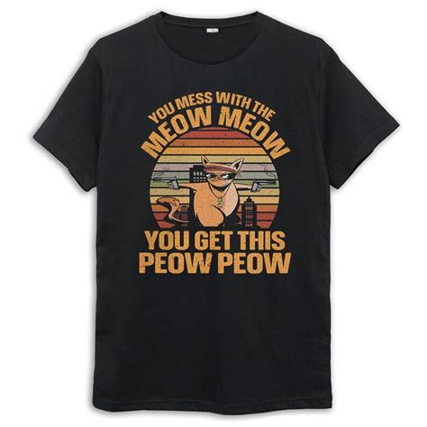 Gangsta Cat You Mess With The Meow Meow You Get This Peow Peow T Shirt Mens And Womens Sizes