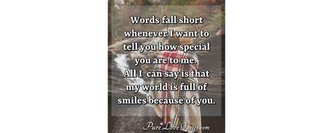 Words fall short whenever I want to tell you how special you are to me