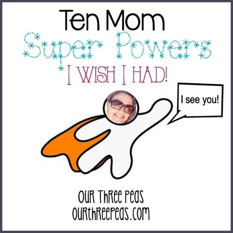ten mom superpowers i wish i had our three peas super powers i wish i had ten