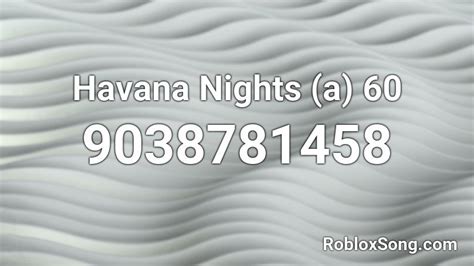Havana Nights A 60 Roblox Id Roblox Music Codes