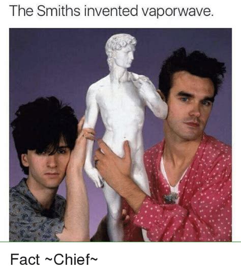 The Smiths Invented Vaporwave Fact ~chief~ Meme On Meme