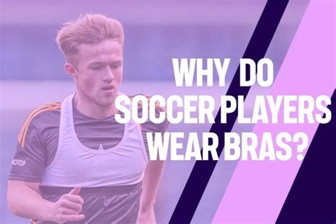 Why Do Soccer Players Wear Bras Jobs In Football