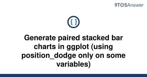 Solved Generate Paired Stacked Bar Charts In Ggplot To Answer