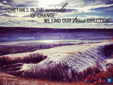 Sometimes In The Winds Of Change We Find Our True Direction