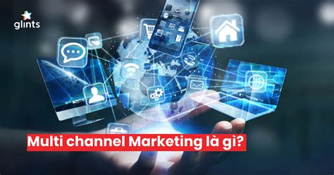 Multi Channel Marketing Tiếp Thị đa Kênh Trong Thời đại Số
