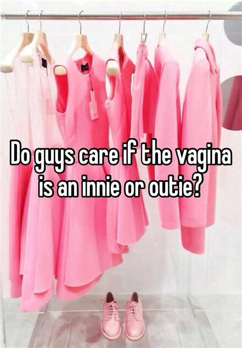 Do Guys Care If The Vagina Is An Innie Or Outie