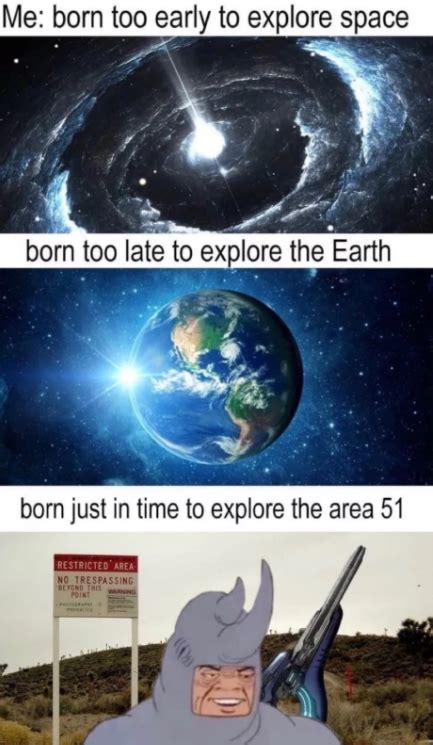Born Just In Time To Explore Area 51 Born Too Late Early Just In Time To Explore X Know