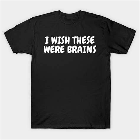I Wish These Were Brains Womwns T Shirt A Great Present For Any Fan Brains T Shirt