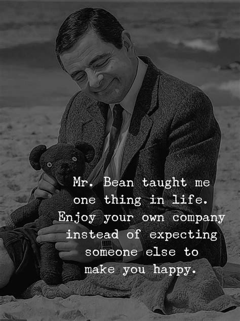Mr Bean Taught Me One Thing In Life Enjoy Your Own Company Instead Of