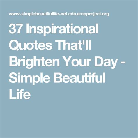 37 Inspirational Quotes Thatll Brighten Your Day Simple Beautiful