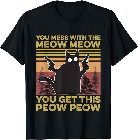 You Mess With The Meow Meow You Get This Peow Peow Cat Lover T Shirt Clothing