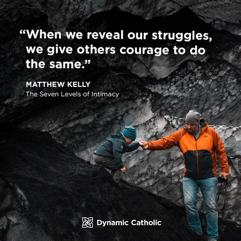 When We Reveal Our Struggles We Give Others Courage To Do The Same Matthew Kelly The Seven