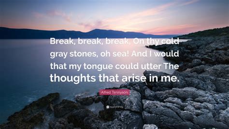Alfred Tennyson Quote “break Break Break On Thy Cold Gray Stones