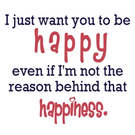 I Just Want You To Be Happy Even If Im Not The Reason Behind That