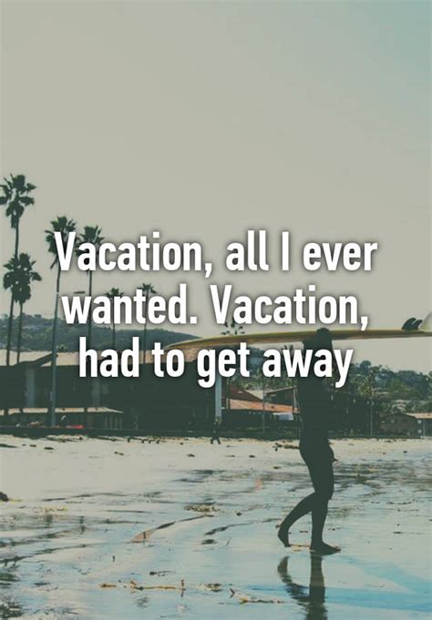 Vacation All I Ever Wanted Vacation Had To Get Away