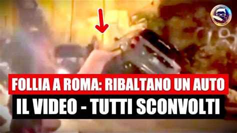 Ribaltano L Auto Perch In Mezzo Alla Strada Il Video Follia A Roma Youtube