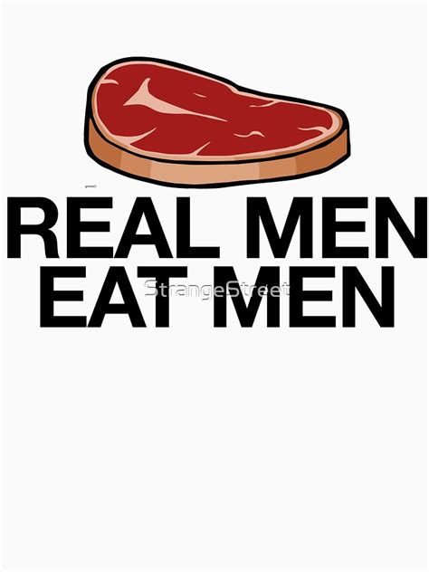 Real Men Eat Meat Great For Food Lover Foodie T Shirt By Strangestreet Redbubble