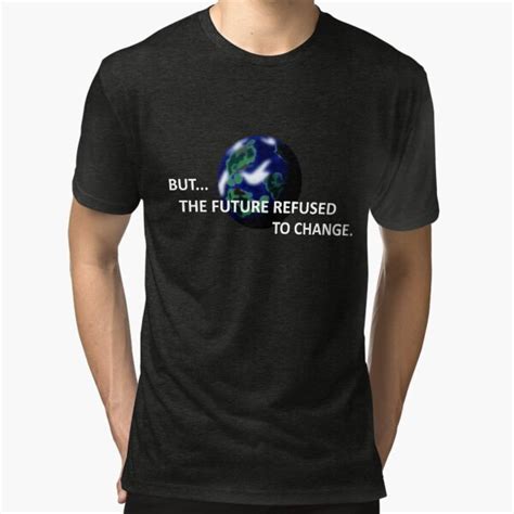 But The Future Refused To Change T Shirt By Chronostar Redbubble