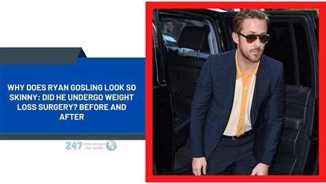 Why Does Ryan Gosling Look So Skinny Did He Undergo Weight Loss