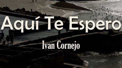 Ivan Cornejo Aquí Te Espero Letra No Me Importa Qué Piensen Y Me Llamen Un Loco Youtube