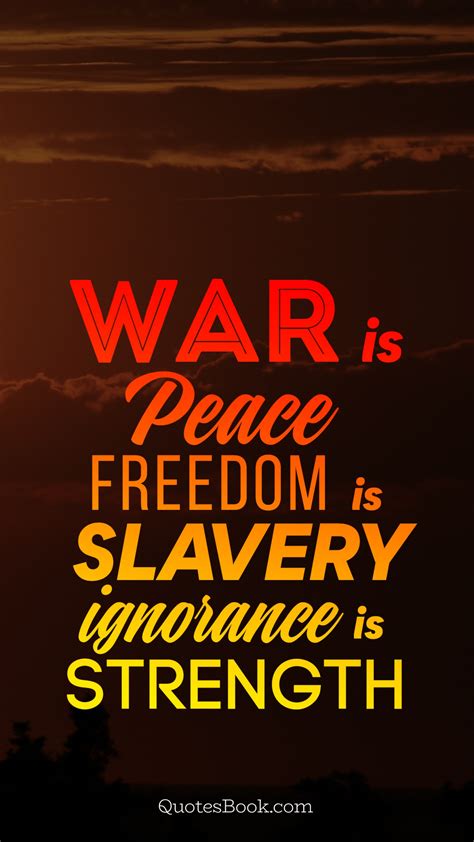 War Is Peace Freedom Is Slavery Ignorance Is Strength Quotesbook