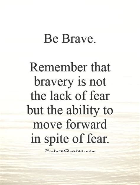 Be Brave Remember That Bravery Is Not The Lack Of Fear But