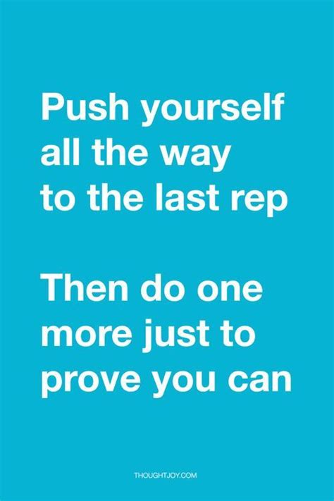 Push Yourself To The Last Rep Then Do One More Just To Prove You Can