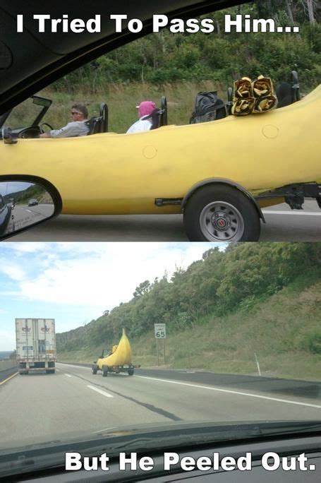 I Tried To Pass Him But He Peeled Out Lol Banana