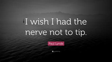 Paul Lynde Quote I Wish I Had The Nerve Not To Tip