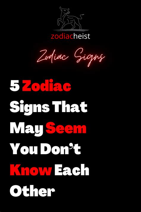 5 Zodiac Signs That May Seem You Dont Know Each Other Zodiac Heist