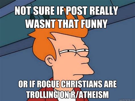 not sure if post really wasnt that funny or if rogue christians are trolling on r atheism