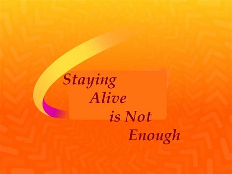Staying Alive Is Not Enough Staying Alive Enough Is Enough Words