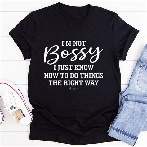 Im Not Bossy I Just Know How To Do Things The Right Way Tee Inspire Uplift Sassy Shirts