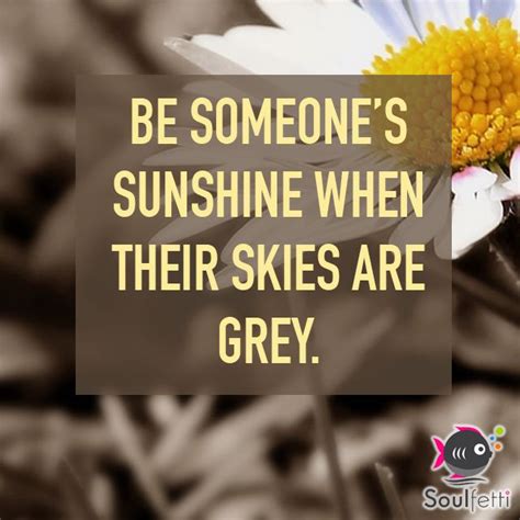 Be Someones Sunshine When Their Skies Are Grey Inspirational Quotes
