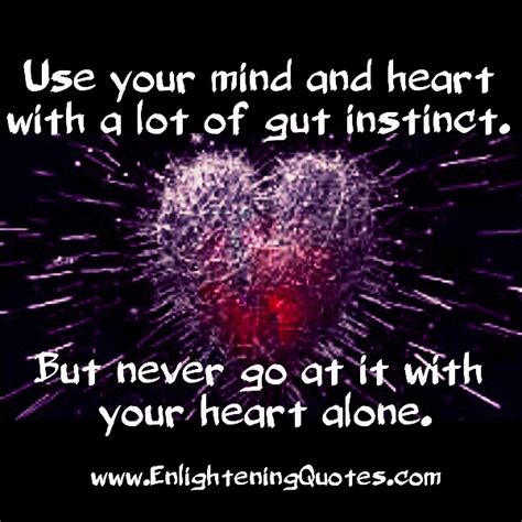 Use Your Mind And Heart With A Lot Of Gut Instinct Enlightening Quotes
