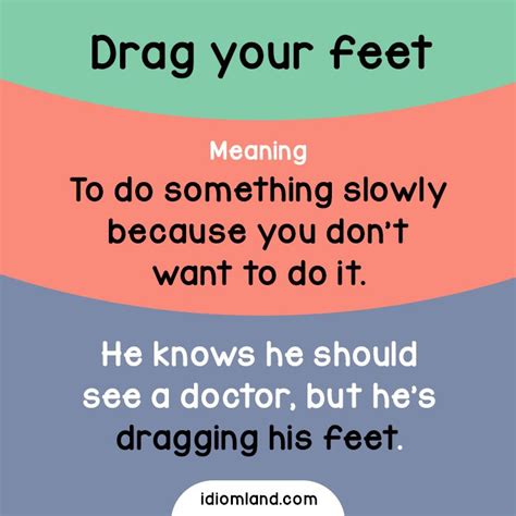 Idiom Of The Day Drag Your Feet Meaning To Do Something Slowly Because You Dont Want To Do