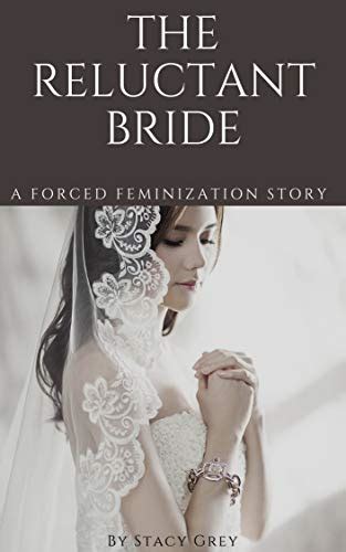 The Reluctant Bride A Forced Feminization Story Ebook Grey Stacy Amazonca Books