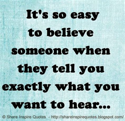 Its So Easy To Believe Someone When They Tell You Exactly What You
